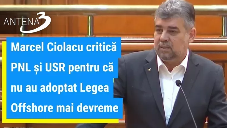 Marcel Ciolacu critica PNL si USR pentru ca nu au adoptat Legea Offshore mai devreme